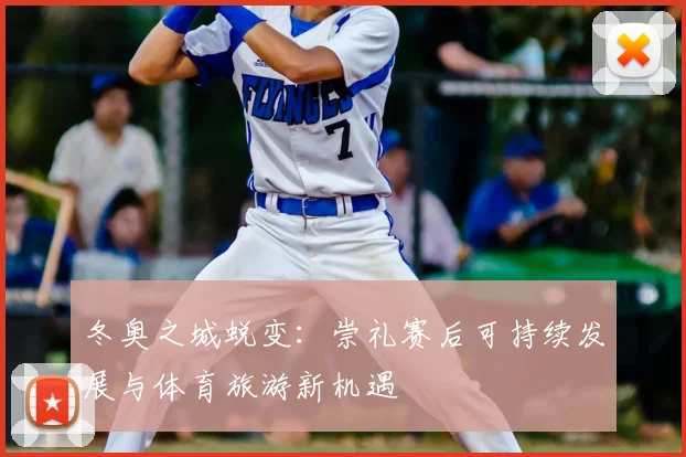 冬奥之城蜕变:崇礼赛后可持续发展与体育旅游新机遇