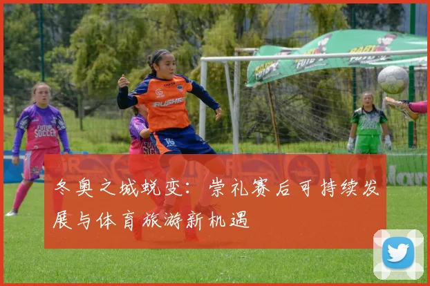 冬奥之城蜕变:崇礼赛后可持续发展与体育旅游新机遇