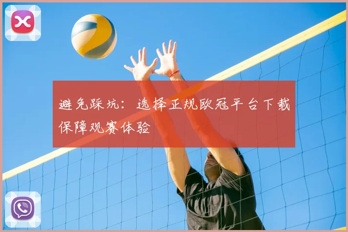 避免踩坑：选择正规欧冠平台下载保障观赛体验